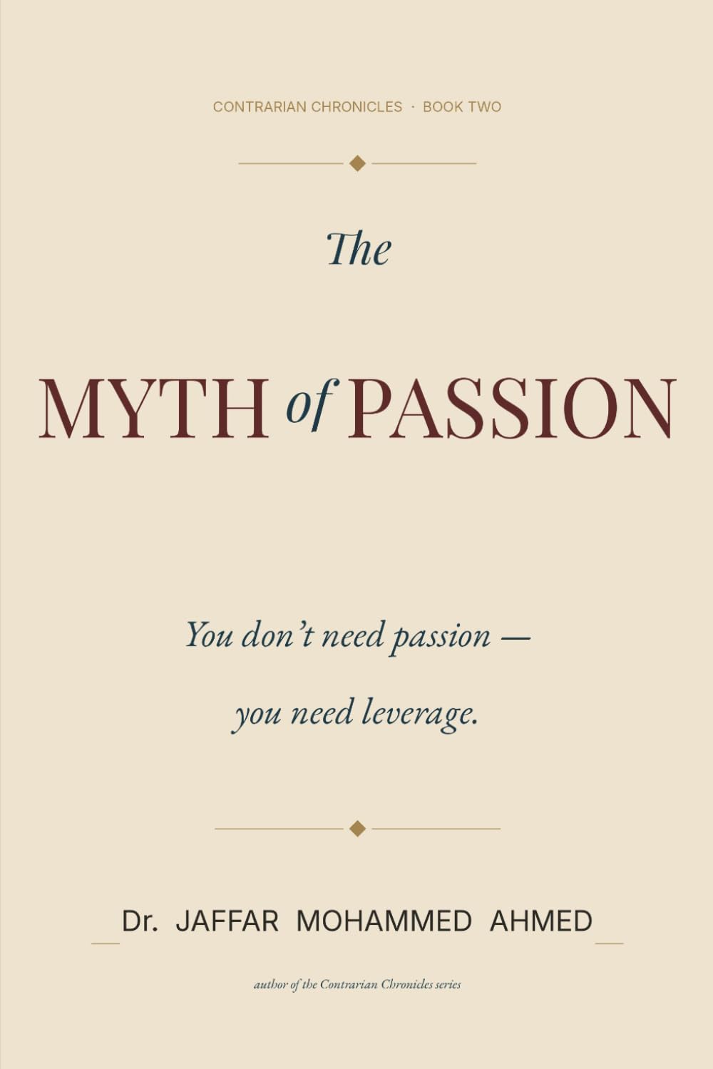 The Myth of Passion: You Don’t Need Passion – You Need Leverage (Contrarian Chronicles)