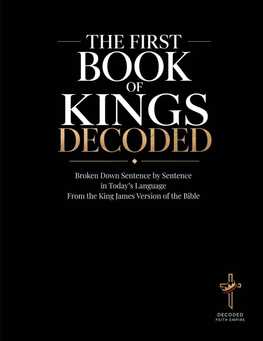 The First Book of Kings Decoded: A Sentence-by-Sentence Breakdown in Modern Language — A Modern Bible Study Guide for the King James Version (Breaking ... of the Bible Books into Modern English)