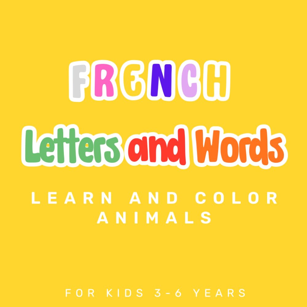 French Animal Alphabet & First Words: "Learn and Color Animals: First Letters and Words for Toddlers. An English-French Bilingual Alphabet Trace and Color Activity Book with 200+ Essential Words."