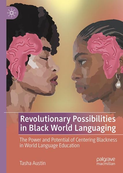 Revolutionary Possibilities in Black World Languaging: The Power and Potential of Centering Blackness in World Language Education