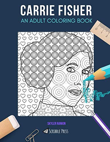CARRIE FISHER: AN ADULT COLORING BOOK: A Carrie Fisher Coloring Book For Adults