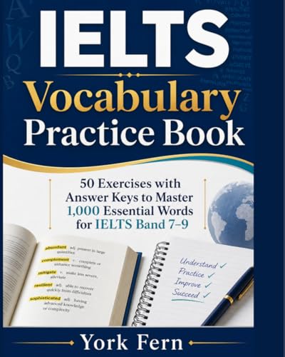 IELTS Vocabulary Practice Book: 50 Exercises with Answer Keys to Master 1,000 Essential Words for IELTS Band 7–9 (IELTS Preparation Books)