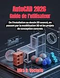  AutoCAD 2026 Guide de l\'utilisateur: De l\'installation au dessin 2D avancé, en passant par la modélisation 3D et les projets de conception concrets