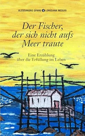Der Fischer, der sich nicht aufs Meer traute: Eine Erz&auml;hlung &uuml;ber die Erf&uuml;llung im Leben