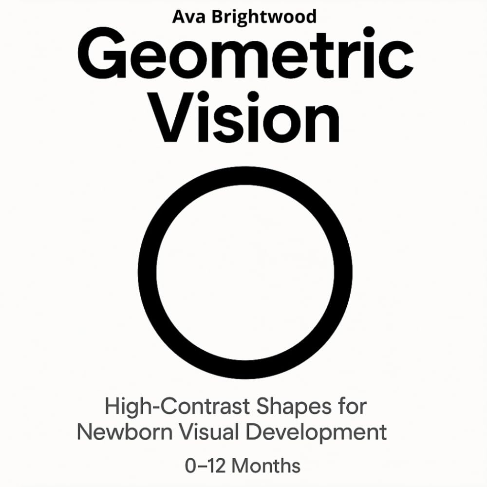 Geometric Vision: High-Contrast Shapes for Newborn Visual Development (0–12 Months) (Baby Vision Series)