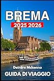 brema cosa vedere  BREMA GUIDA DI VIAGGIO 2025 2026: Alla scoperta della storia, della vita locale e degli angoli nascosti della città