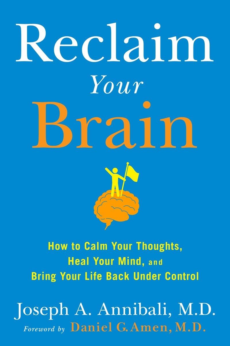 Reclaim Your Brain How To Calm Your Thoughts Heal Your Mind And