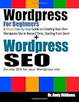 Wordpress for Beginners & Wordpress SEO: Learn to create Wordpress sites from scratch, and master the art of Wordpress SEO. 1492778583 Book Cover
