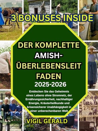 DER KOMPLETTE AMISH-ÜBERLEBENSLEITFADEN: Entdecken sir das geheimnis eines lebens ohne stromnetz, der ernahrungssicherheit, nachhaltiger energie, krauterheilkunde und Krisensicherer