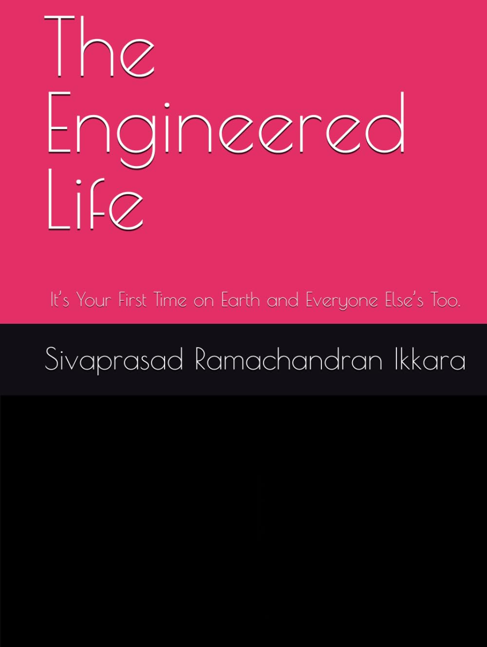 The Engineered Life: It’s Your First Time on Earth and Everyone Else’s Too.