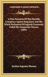 A True Narration Of That Horrible Conspiracy Against King James And The Whole Parliament Of England,...