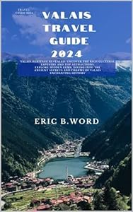 VALAIS TRAVEL GUIDE 2024: Valais Heritage Revealed: Uncover the Rich Cultural Tapestry and Top Attractions. Explore Hidden Gems, Diving into the Ancient ... Grimoire: Quests Beyond Borders Book 57)