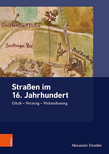 Strassen Im 16. Jahrhundert: Erhalt - Nutzung - Wahrnehmung (Ding, Materialitat, Geschichte, 5) (German Edition)