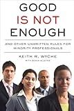 Good Is Not Enough: And Other Unwritten Rules for Minority Professionals