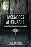 Backwoods Witchcraft: Conjure & Folk Magic from Appalachia (The Backwoods Library)