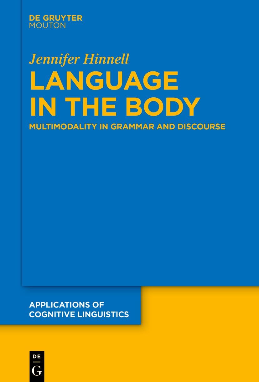 Language in the Body: Multimodality in Grammar and Discourse: 52 (Applications of Cognitive Linguistics [ACL], 52)