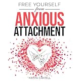 Free Yourself from Anxious Attachment: A 3-Step System to Eliminate Insecure Thoughts, Doubts, and Jealousy to Get the Love You Deserve