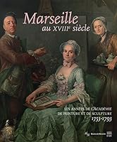 Marseille au XVIIIe siècle : Les années de l'Académie de peinture et de sculpture, 1753-1793 2757210580 Book Cover