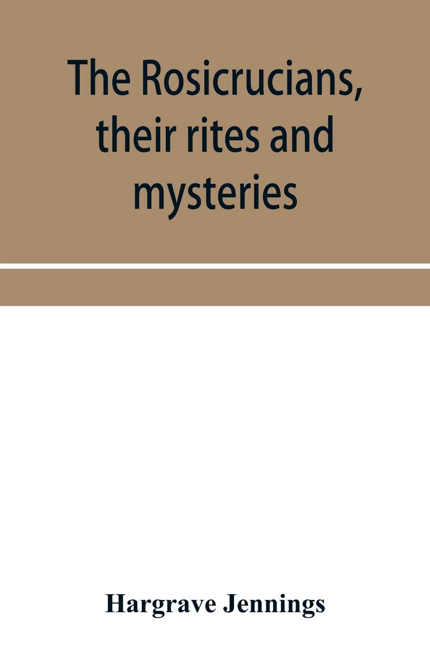 The Rosicrucians, their rites and mysteries; with chapters on the ancient fire- and serpent-worshipers, and explanations of the mystic symbols ... and talismans of the primeval philosophers