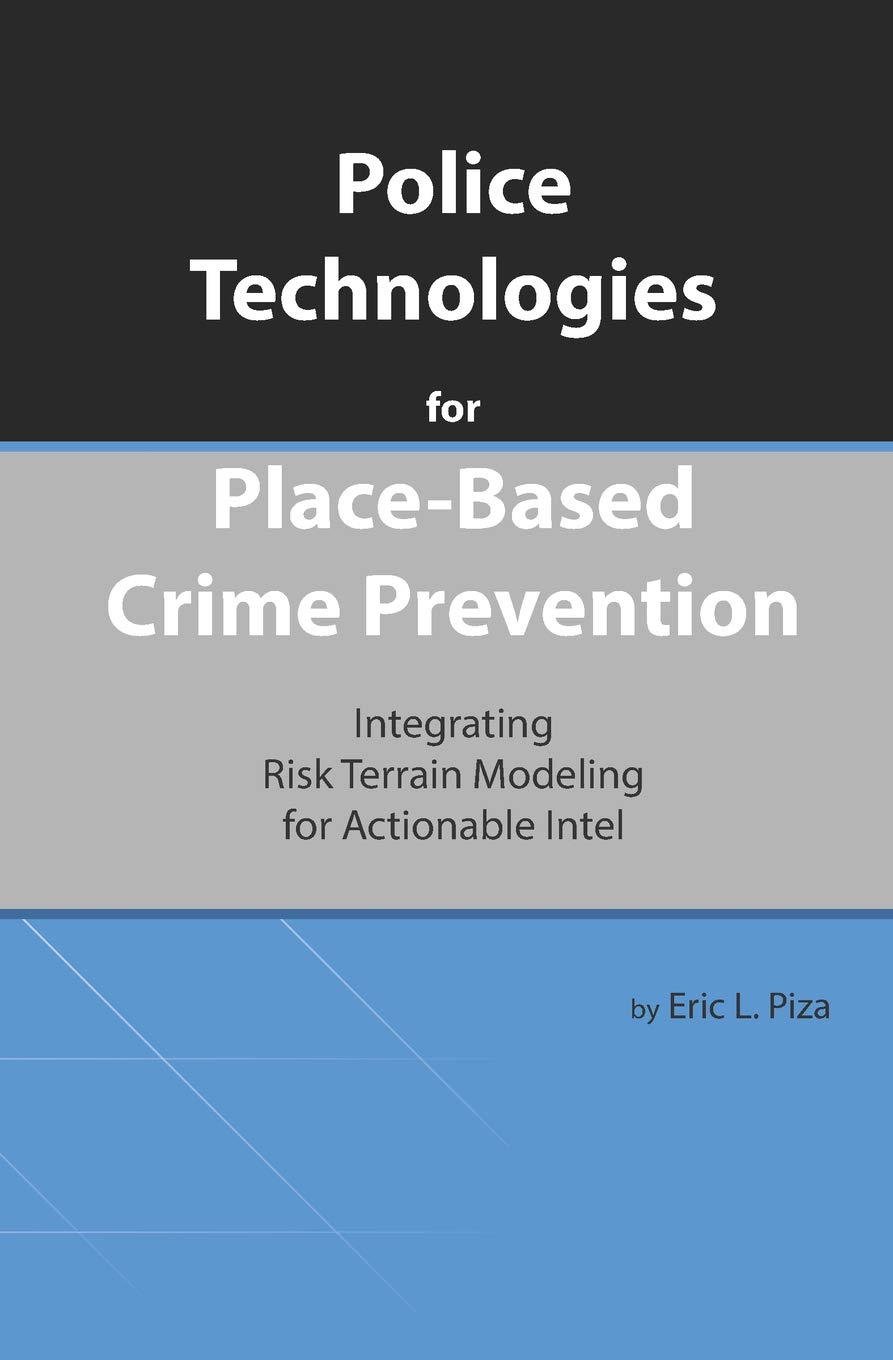 Police Technologies for Place-Based Crime Prevention: Integrating Risk Terrain Modeling for Actionable Intel: 1 (Issues in Spatial Analysis)