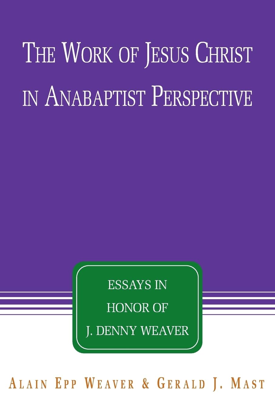 The Work of Jesus Christ in Anabaptist Perspective: Essays in Honor of J. Denny Weaver