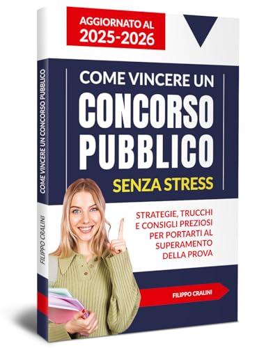 Come Vincere un Concorso Pubblico Senza Stress: Strategie, Trucchi e Consigli Preziosi per portarti al Superamento della Prova. (Vincere i concorsi Vol. 1)