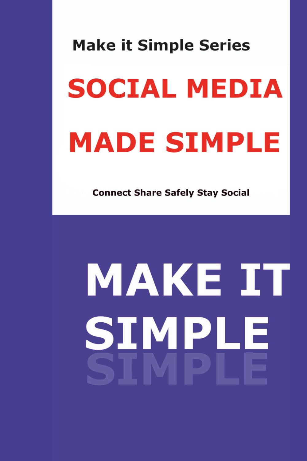 Social Media Made Simple for Seniors: A Step-by-Step Guide to Facebook, Instagram, YouTube, and Staying Connected Safely Online (Make It Simple Series)