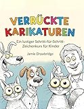 Verrückte Karikaturen: Lerne, lustige Figuren mit einfachen Anleitungen und jeder Menge Spaß zu zeichnen, Ein lustiger Schritt-für-Schritt-Zeichenkurs für Kinder - Jamie Drawbridge 