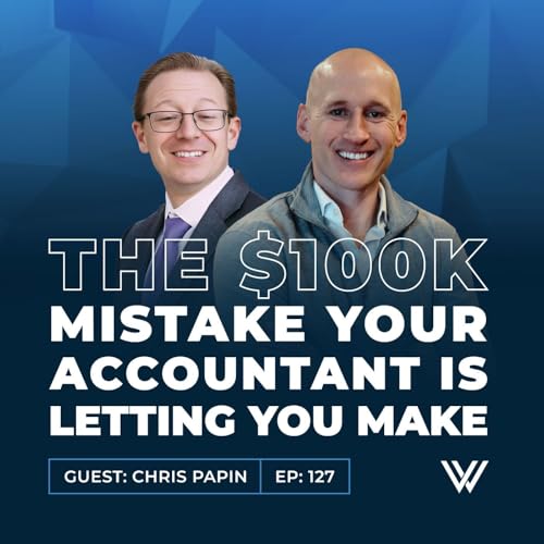 127 | The $100K Mistake Your Accountant Is Letting You Make with Chris Papin