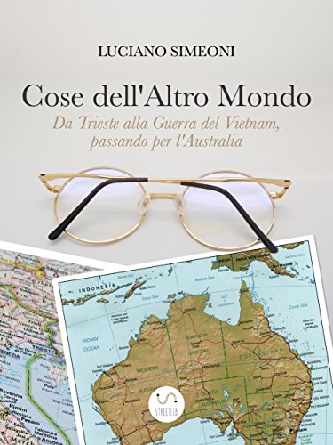 Télécharger Cose dell'Altro Mondo: Da Trieste alla Guerra del Vietnam, passando per l'Australia (Italian Edition PDF