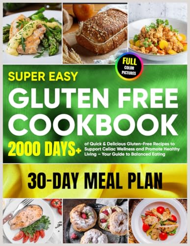 Super Easy Gluten Free Cookbook: 2000+ Days of Quick & Delicious Gluten-Free Recipes to Support Celiac Wellness and Promote Healthy Living – Your Guide to Balanced Eating, Plus a 30-Day Meal Plan