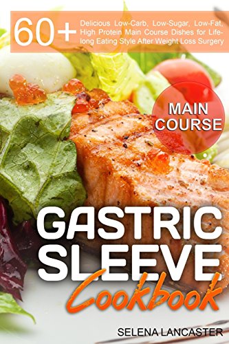 Gastric Sleeve Cookbook: MAIN COURSE - 60 Delicious Low-Carb, Low-Sugar, Low-Fat, High Protein Main Course Dishes for Lifelong Eating Style After ... Diet (Effortless Bariatric Cookbook Series) -  Lancaster, Selena, Paperback