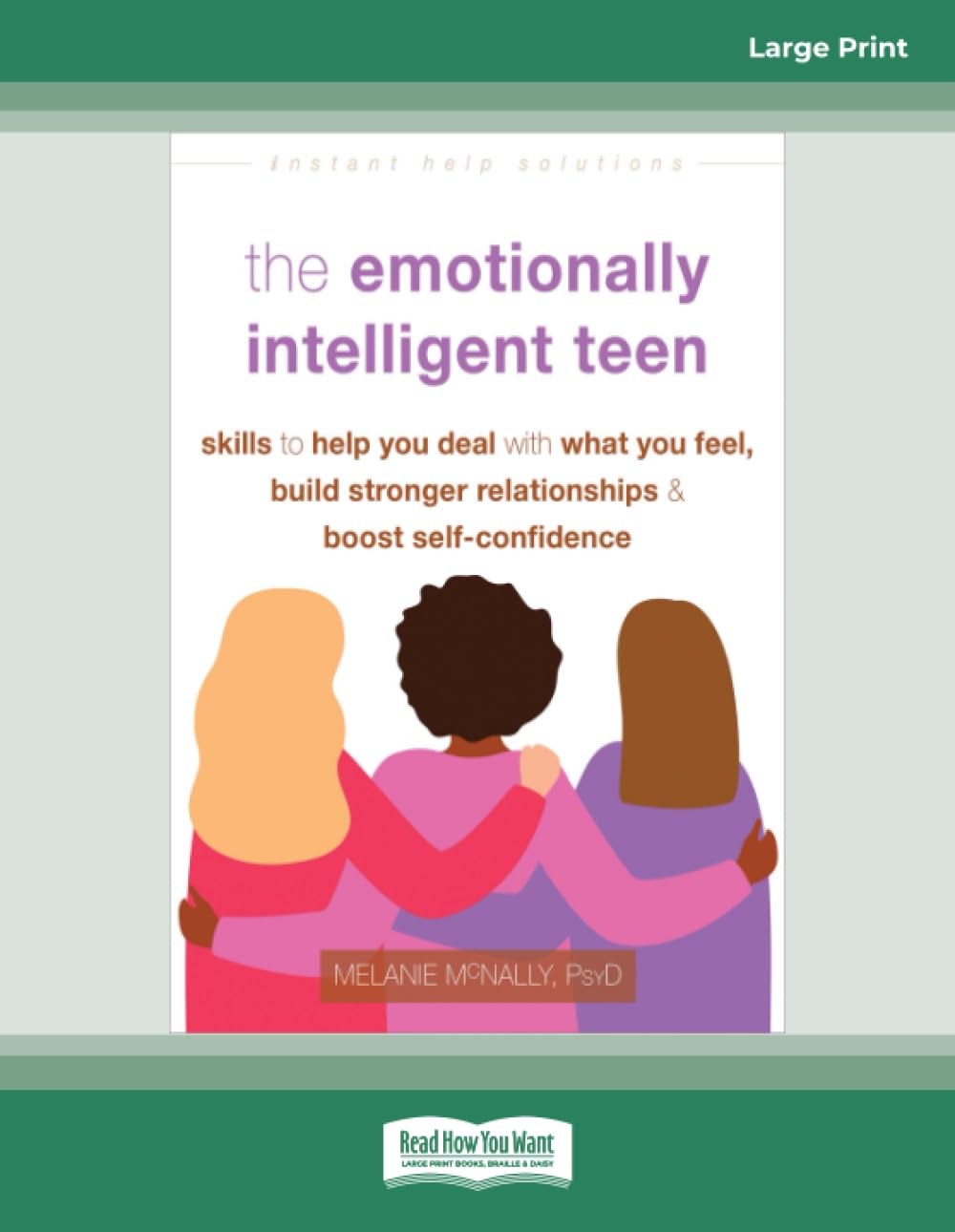 The Emotionally Intelligent Teen: Skills to Help You Deal with What You Feel, Build Stronger Relationships, and Boost Self-Confidence (Large Print Format)