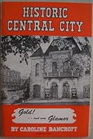 Historic Central City Gold! --and Now Glamor It's Complete Story as Guide and Souvenir B005KDSCW0 Book Cover