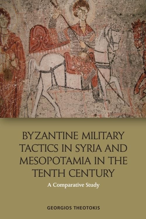 Byzantine Military Tactics in Syria and Mesopotamia in the Tenth Century: A Comparative Study      1st Edition