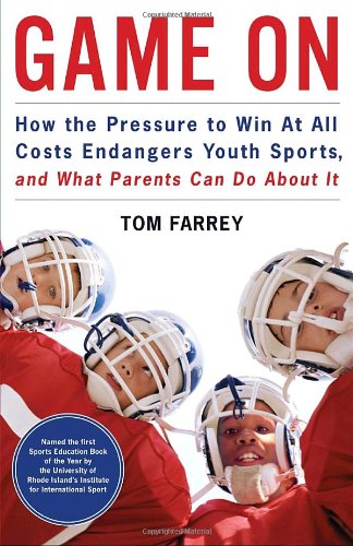 Game On: How the Pressure to Win at All Costs Endangers Youth Sports and What Parents Can Do About It