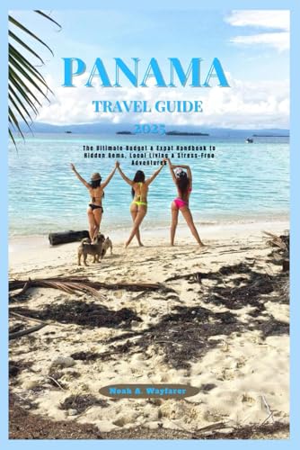PANAMA TRAVEL GUIDE 2025: The Ultimate Budget & Expat Handbook to Hidden Gems, Local Living & Stress-Free Adventures