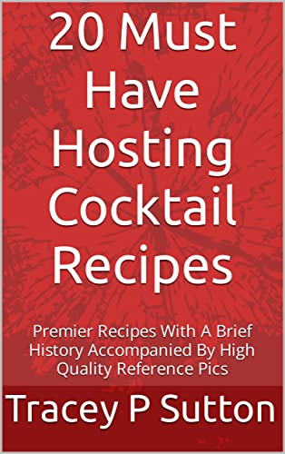 20 Must Have Hosting Cocktail Recipes: Premier Spirits With A Brief History Accompanied By High Quality Reference Pics (English Edition)