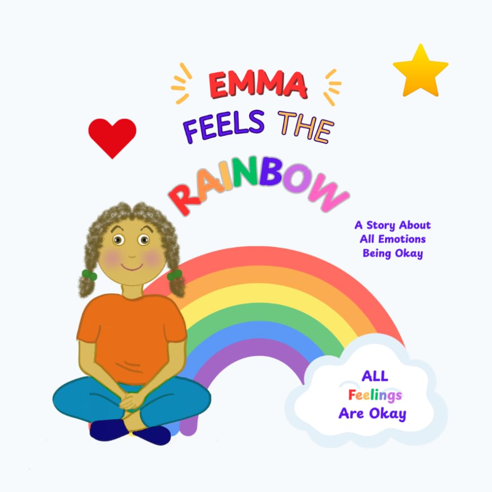 Emma Feels The Rainbow: A Story About All Emotions Being Okay