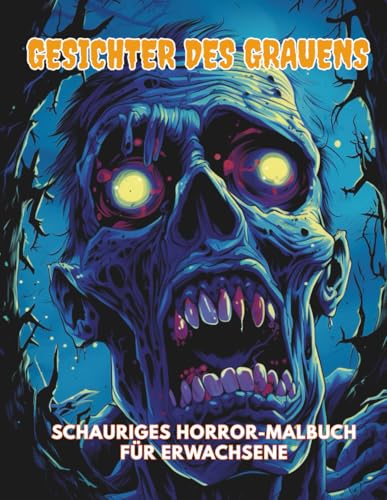 Gesichter des Grauens – Schauriges Horror-Malbuch für Erwachsene: 100 furchteinflößende Gesichter zum Ausmalen – für Fans von Horror, Halloween und dunkler Kunst