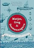 Matjes, Grog & Seemannsgarn: Auf großer Fahrt mit Rezepten, Liedern & Geschichten 60 Rezepte
