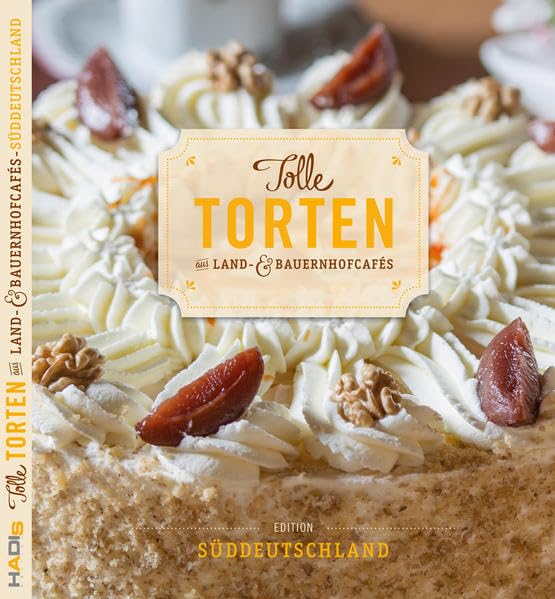 Tolle Torten aus Land- & Bauernhofcafés - Süddeutschland: Bayern & Baden-Württemberg