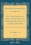 Paul, the Apostle of Jesus Christ, His Life and Work, His Epistles and His Doctrine, Vol. 2: A Contribution to the Critical History of Primitive Christianity (Classic Reprint)