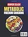 SUPER EASY METABOLIC FREEDOM COOKBOOK: Healthy, Quick, and Delicious Recipes to Restore Your Metabolism, Heal Hormones and Burn Fat | Includes a 30-Day Meal Plan | Full Color Images