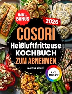 COSORI Heißluftfritteuse Kochbuch zum Abnehmen: Leckere und gesunde Rezepte für Ihren COSORI Airfryer - Gewicht verlieren ohne auf Geschmack zu verzichten | inkl. Nährwertangaben & Bonus