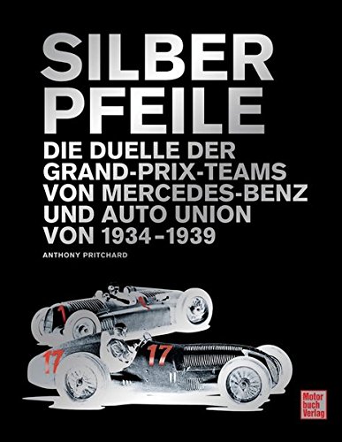 Silberpfeile: Die Duelle der Grand-Prix-Teams von Mercedes-Benz und Auto Union 1934-1939 Silberpfeile: Die Duelle der Grand-Prix-Teams von Mercedes-Benz und Auto Union 1934-1939