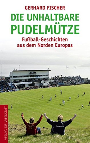 Die unhaltbare Pudelmütze: Fußball-Geschichten aus...