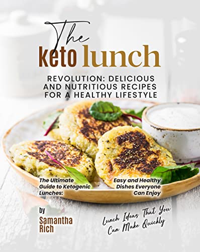The Keto Lunch Revolution: Delicious and Nutritious Recipes for a Healthy Lifestyle (Lunch Ideas That You Can Make Quickly)