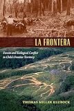 La Frontera: Forests and Ecological Conflict in Chile’s Frontier Territory (Radical Perspectives)