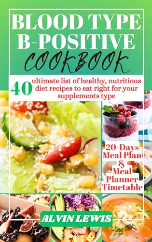 BLOOD TYPE B-POSITIVE COOKBOOK: 40 ultimate list of healthy, nutritious diet recipes to eat right...